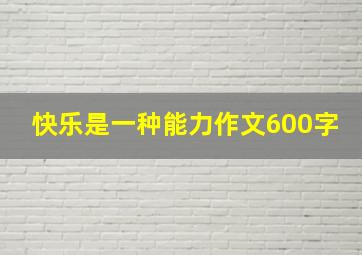 快乐是一种能力作文600字