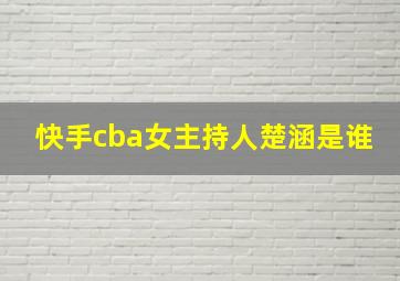 快手cba女主持人楚涵是谁