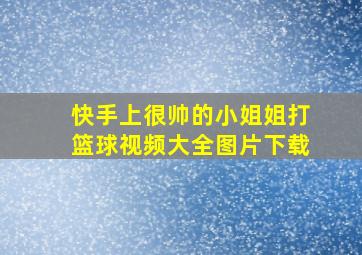 快手上很帅的小姐姐打篮球视频大全图片下载