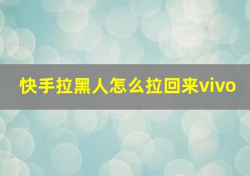 快手拉黑人怎么拉回来vivo