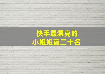 快手最漂亮的小姐姐前二十名