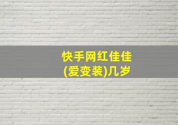 快手网红佳佳(爱变装)几岁