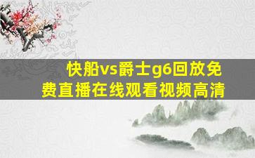 快船vs爵士g6回放免费直播在线观看视频高清