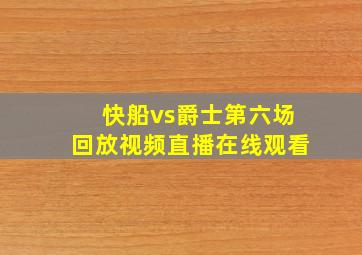 快船vs爵士第六场回放视频直播在线观看