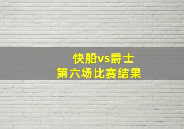 快船vs爵士第六场比赛结果