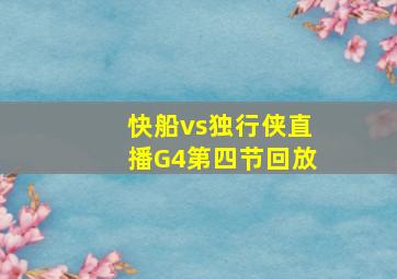 快船vs独行侠直播G4第四节回放