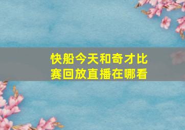 快船今天和奇才比赛回放直播在哪看