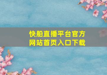 快船直播平台官方网站首页入口下载