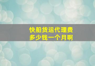 快船货运代理费多少钱一个月啊