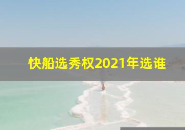 快船选秀权2021年选谁