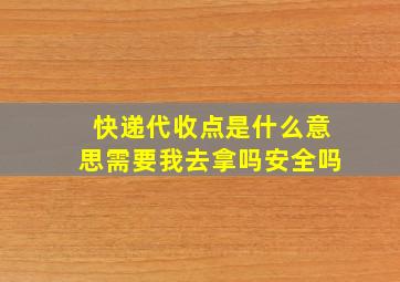 快递代收点是什么意思需要我去拿吗安全吗