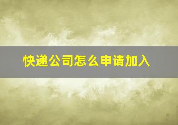 快递公司怎么申请加入