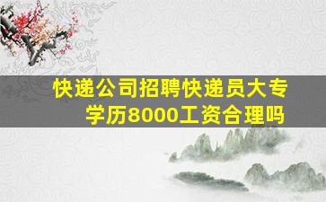 快递公司招聘快递员大专学历8000工资合理吗