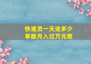 快递员一天送多少单能月入过万元呢