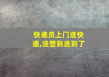 快递员上门送快递,没想到送到了