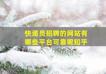 快递员招聘的网站有哪些平台可靠呢知乎