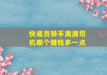 快递员骑手滴滴司机哪个赚钱多一点