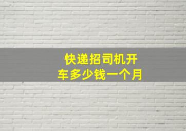 快递招司机开车多少钱一个月