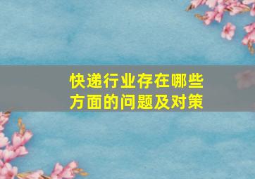 快递行业存在哪些方面的问题及对策