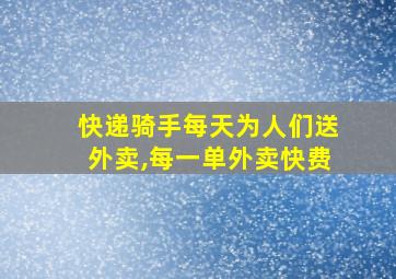 快递骑手每天为人们送外卖,每一单外卖快费