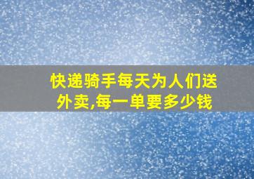 快递骑手每天为人们送外卖,每一单要多少钱