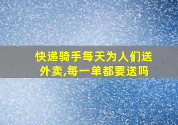 快递骑手每天为人们送外卖,每一单都要送吗