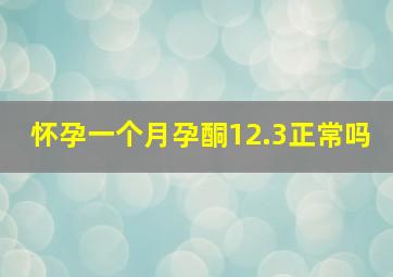 怀孕一个月孕酮12.3正常吗