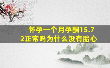 怀孕一个月孕酮15.72正常吗为什么没有胎心