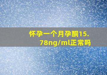 怀孕一个月孕酮15.78ng/ml正常吗