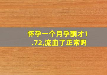 怀孕一个月孕酮才1.72,流血了正常吗