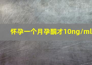 怀孕一个月孕酮才10ng/ml