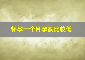 怀孕一个月孕酮比较低