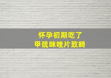 怀孕初期吃了甲巯咪唑片致畸