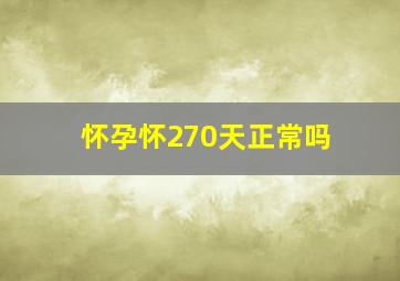 怀孕怀270天正常吗