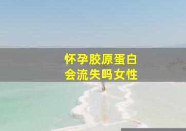 怀孕胶原蛋白会流失吗女性