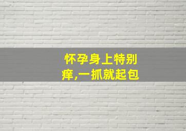 怀孕身上特别痒,一抓就起包