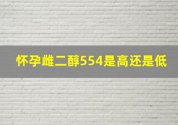 怀孕雌二醇554是高还是低