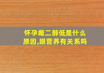 怀孕雌二醇低是什么原因,跟营养有关系吗