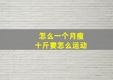 怎么一个月瘦十斤要怎么运动