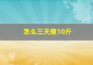 怎么三天瘦10斤