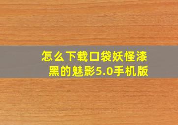 怎么下载口袋妖怪漆黑的魅影5.0手机版