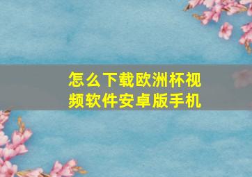 怎么下载欧洲杯视频软件安卓版手机