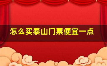 怎么买泰山门票便宜一点