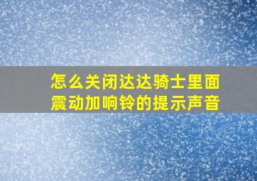 怎么关闭达达骑士里面震动加响铃的提示声音