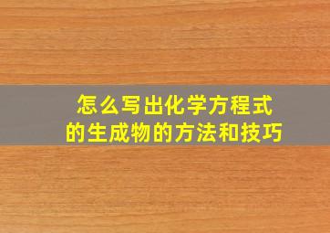 怎么写出化学方程式的生成物的方法和技巧