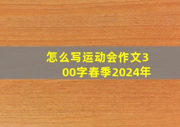 怎么写运动会作文300字春季2024年