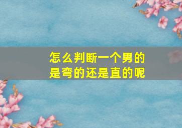 怎么判断一个男的是弯的还是直的呢