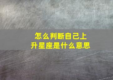 怎么判断自己上升星座是什么意思