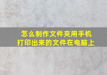 怎么制作文件夹用手机打印出来的文件在电脑上