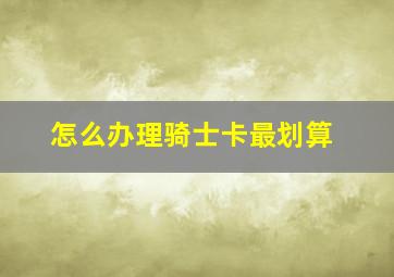 怎么办理骑士卡最划算